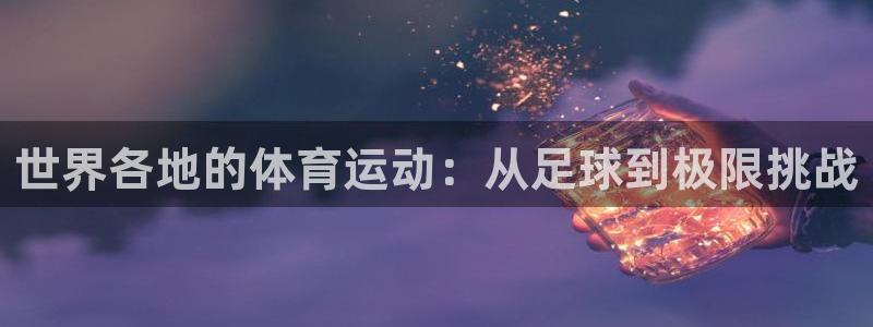 火凤体育免费直播平台：世界各地的体育运动：从足球到极限挑战